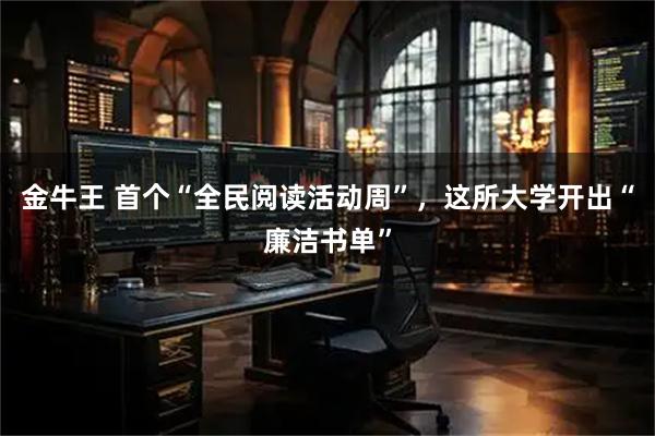 金牛王 首个“全民阅读活动周”，这所大学开出“廉洁书单”